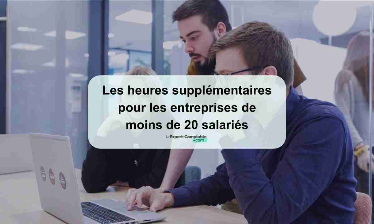 Les heures supplémentaires pour les entreprises de moins de 20 salariés