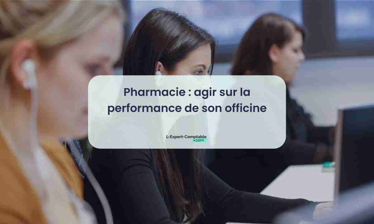 Pharmacie agir sur la performance de son officine