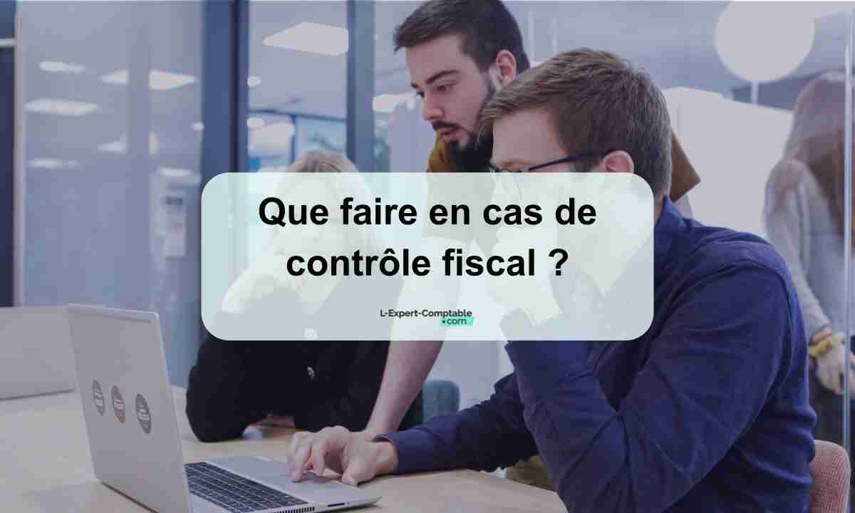 Que faire en cas de contrôle fiscal 